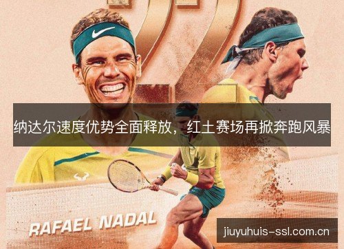 纳达尔速度优势全面释放，红土赛场再掀奔跑风暴
